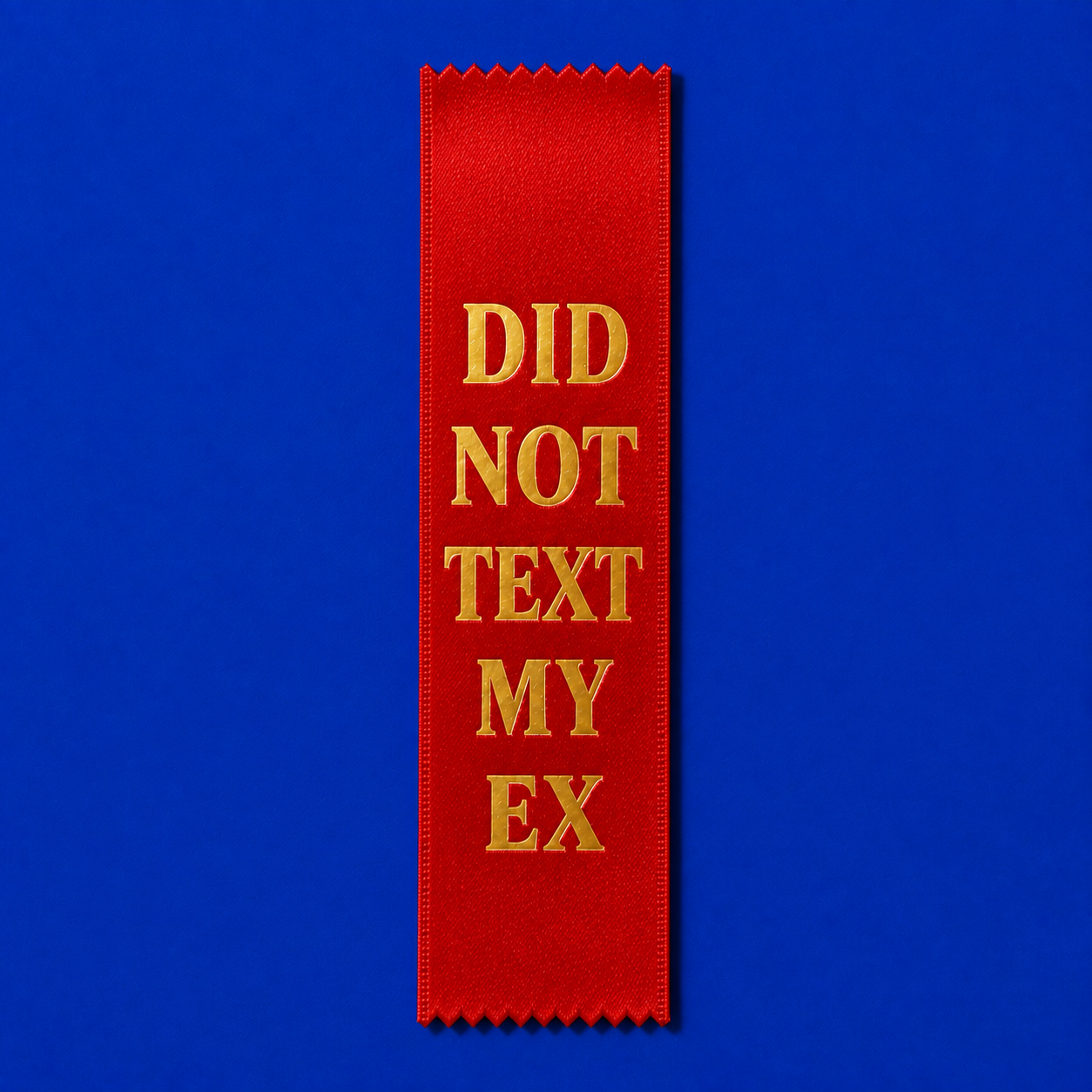 Red gold-foil ribbon saying DID NOT TEXT MY EX, with pinked zigzag ends; illustrative mockup
